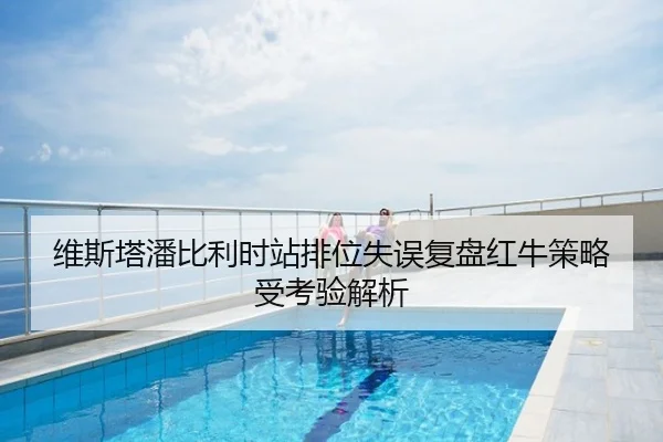 维斯塔潘比利时站排位失误复盘红牛策略受考验解析